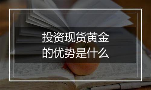 投资现货黄金的优势是什么