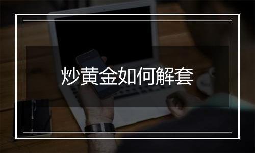 炒黄金如何解套