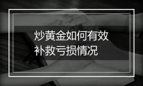 炒黄金如何有效补救亏损情况