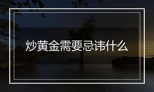 炒黄金需要忌讳什么