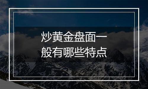 炒黄金盘面一般有哪些特点