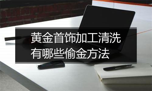 黄金首饰加工清洗有哪些偷金方法