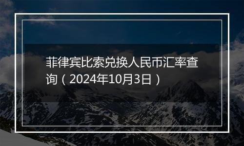 菲律宾比索兑换人民币汇率查询（2024年10月3日）