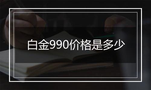 白金990价格是多少