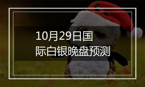 10月29日国际白银晚盘预测