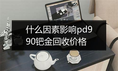 什么因素影响pd990钯金回收价格