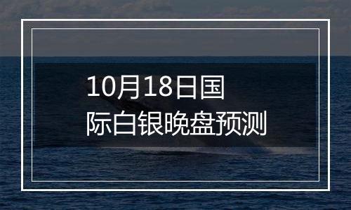 10月18日国际白银晚盘预测