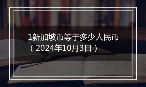 1新加坡币等于多少人民币（2024年10月3日）