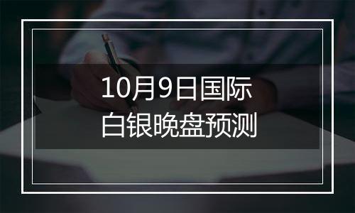 10月9日国际白银晚盘预测