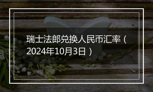 瑞士法郎兑换人民币汇率（2024年10月3日）