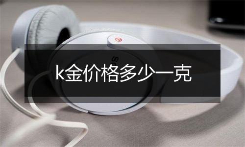 k金价格多少一克