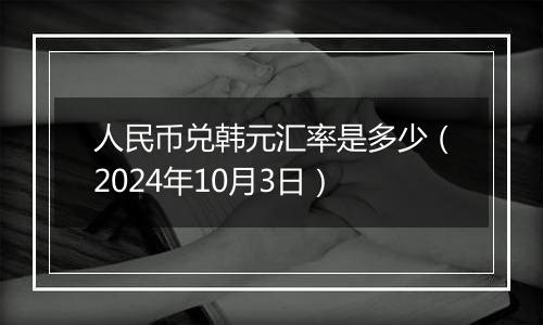 人民币兑韩元汇率是多少（2024年10月3日）