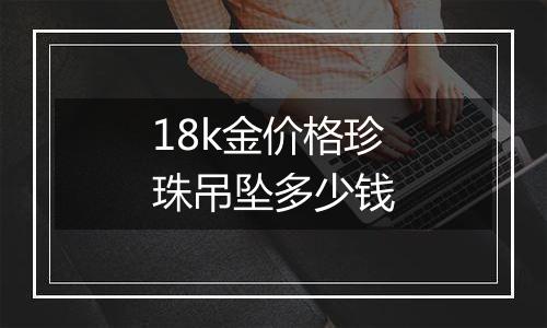 18k金价格珍珠吊坠多少钱