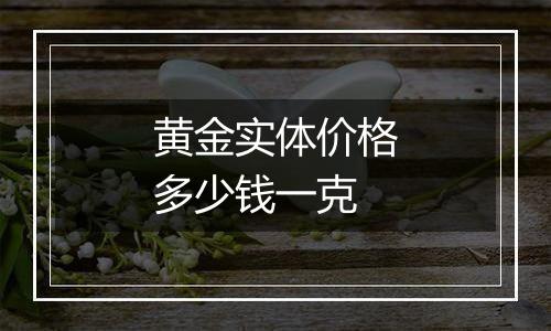 黄金实体价格多少钱一克