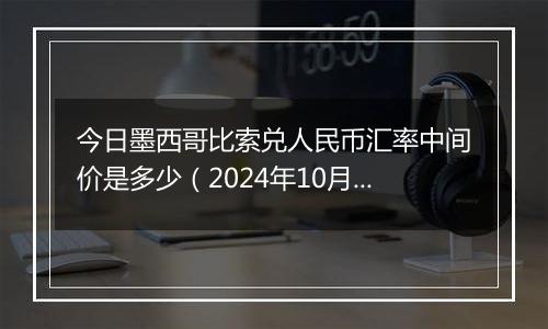 今日墨西哥比索兑人民币汇率中间价是多少（2024年10月2日）