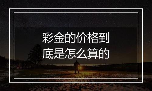 彩金的价格到底是怎么算的