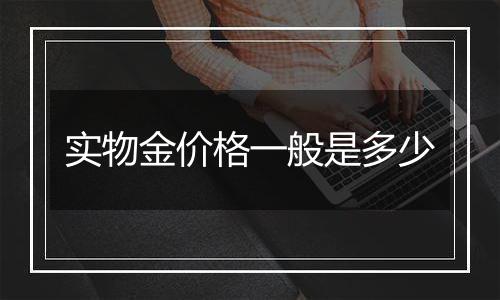 实物金价格一般是多少