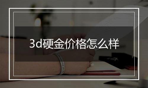 3d硬金价格怎么样