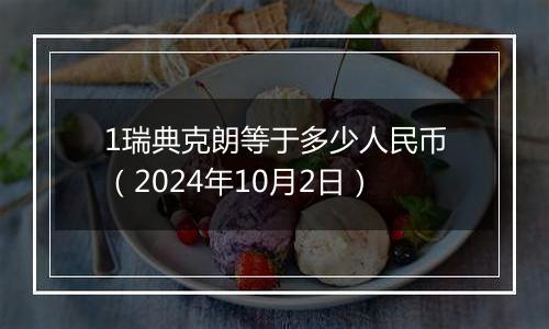 1瑞典克朗等于多少人民币（2024年10月2日）