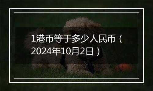 1港币等于多少人民币（2024年10月2日）