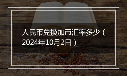 人民币兑换加币汇率多少（2024年10月2日）