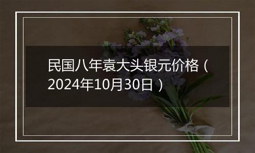 民国八年袁大头银元价格（2024年10月30日）