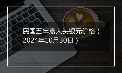 民国五年袁大头银元价格（2024年10月30日）