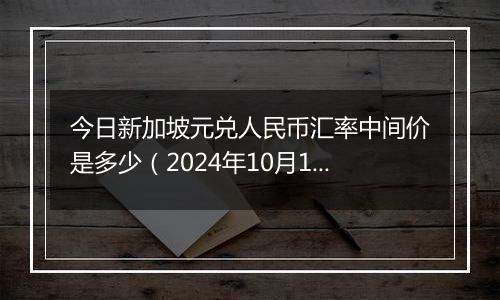 今日新加坡元兑人民币汇率中间价是多少（2024年10月1日）