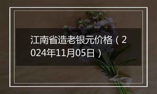 江南省造老银元价格（2024年11月05日）