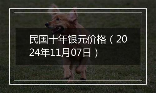 民国十年银元价格（2024年11月07日）