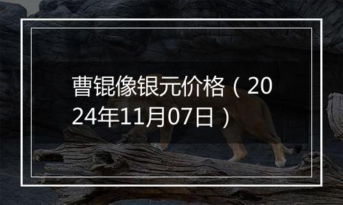 曹锟像银元价格（2024年11月07日）