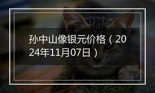 孙中山像银元价格（2024年11月07日）