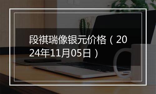 段祺瑞像银元价格（2024年11月05日）