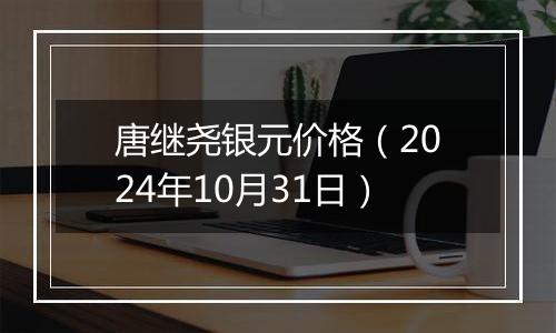 唐继尧银元价格（2024年10月31日）