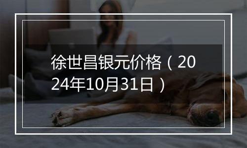 徐世昌银元价格（2024年10月31日）