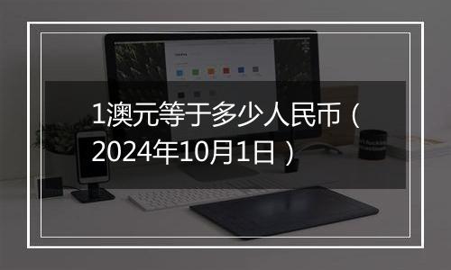 1澳元等于多少人民币（2024年10月1日）