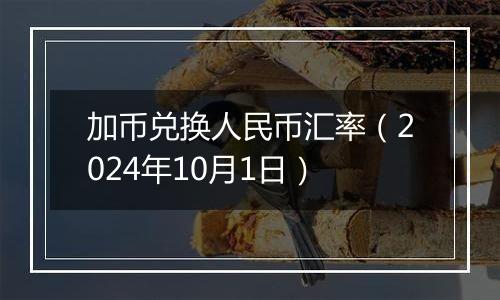 加币兑换人民币汇率（2024年10月1日）