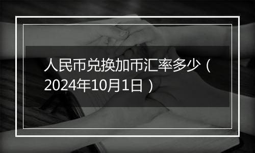 人民币兑换加币汇率多少（2024年10月1日）