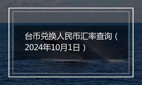 台币兑换人民币汇率查询（2024年10月1日）