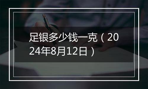 足银多少钱一克（2024年8月12日）