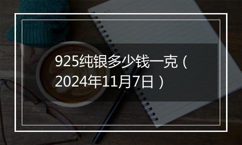 925纯银多少钱一克（2024年11月7日）