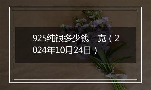 925纯银多少钱一克（2024年10月24日）