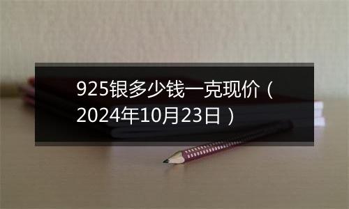 925银多少钱一克现价（2024年10月23日）