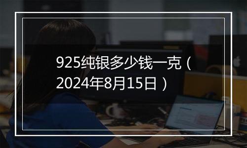 925纯银多少钱一克（2024年8月15日）