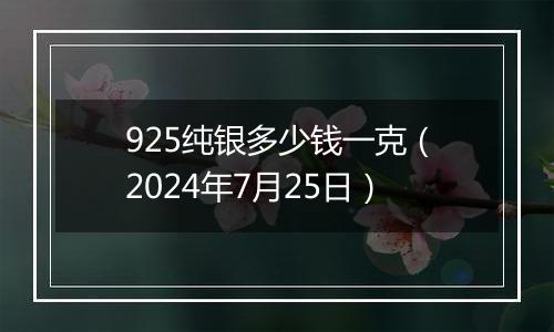 925纯银多少钱一克（2024年7月25日）