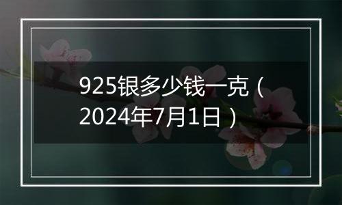 925银多少钱一克（2024年7月1日）