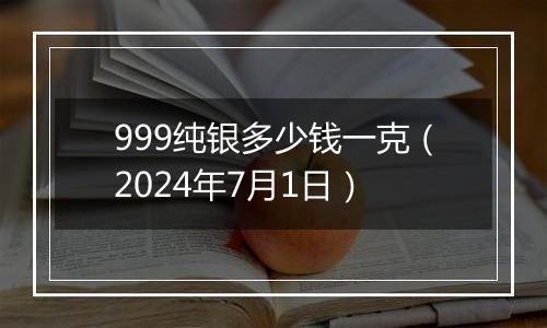 999纯银多少钱一克（2024年7月1日）