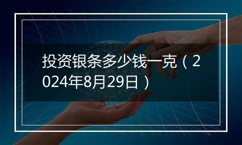 投资银条多少钱一克（2024年8月29日）