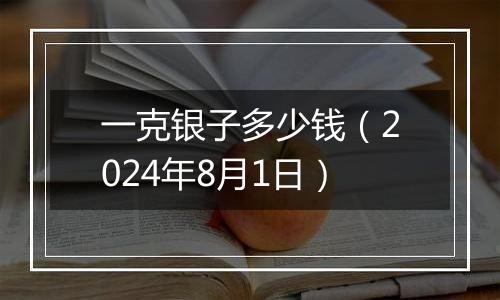 一克银子多少钱（2024年8月1日）