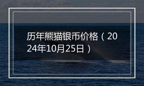 历年熊猫银币价格（2024年10月25日）